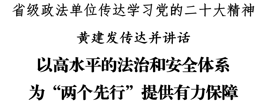 省级政法单位传达学习党的二十大精神 黄建发传达并讲话