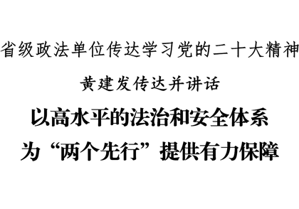 省级政法单位传达学习党的二十大精神 黄建发传达并讲话